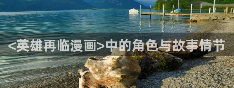 汗汗漫画看：<英雄再临漫画>中的角色与故事情节